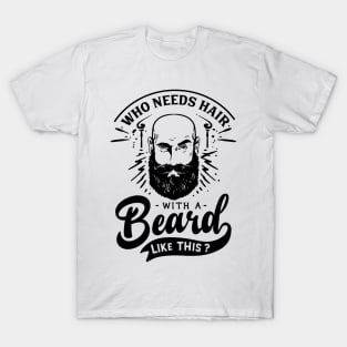 Who Needs Hair With a Beard Like This T-Shirt